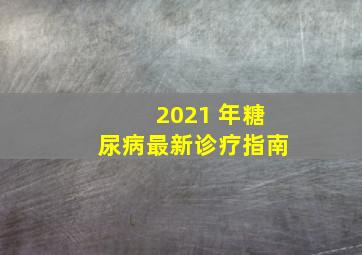 2021 年糖尿病最新诊疗指南